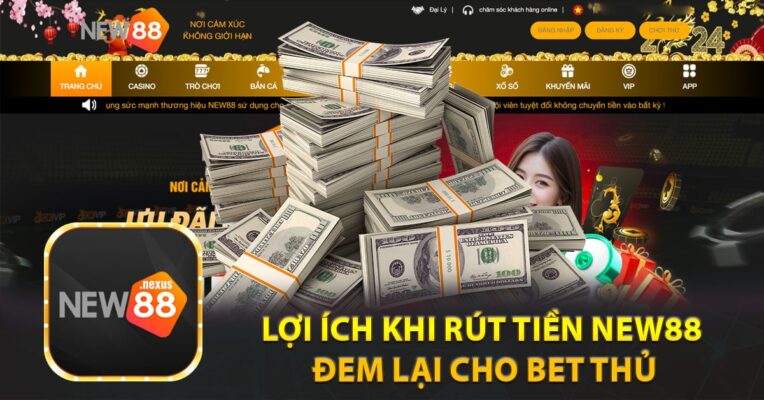 Lợi ích khi rút tiền New88 đem lại cho bet thủ