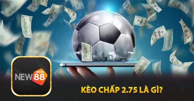 Kèo chấp 2.75 là gì?