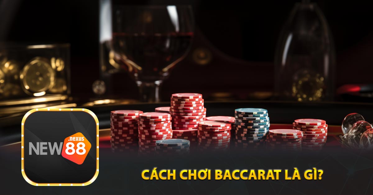 Cách Chơi Baccarat là gì?